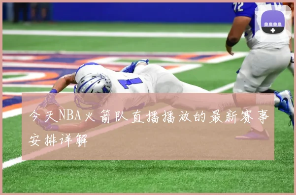 今天NBA火箭队直播播放的最新赛事安排详解